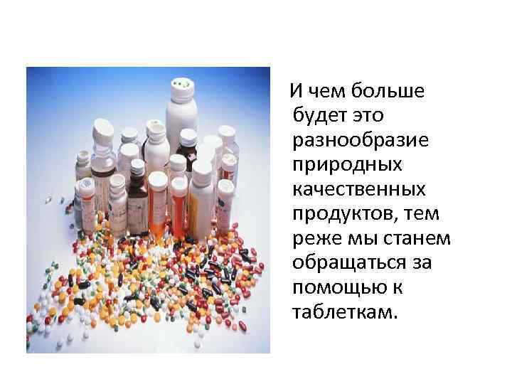 И чем больше будет это разнообразие природных качественных продуктов, тем реже мы станем обращаться