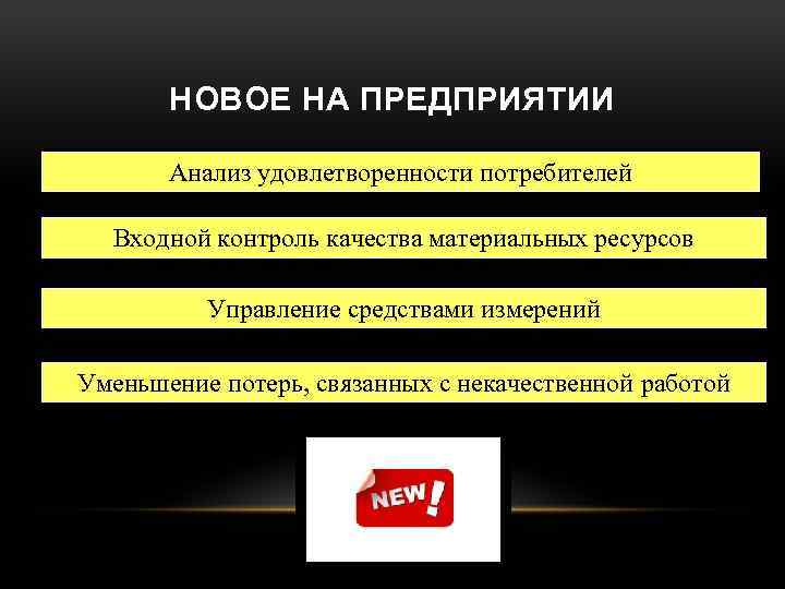 НОВОЕ НА ПРЕДПРИЯТИИ Анализ удовлетворенности потребителей Входной контроль качества материальных ресурсов Управление средствами измерений