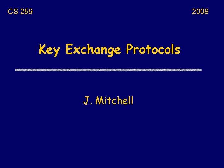 CS 259 2008 Key Exchange Protocols J. Mitchell 