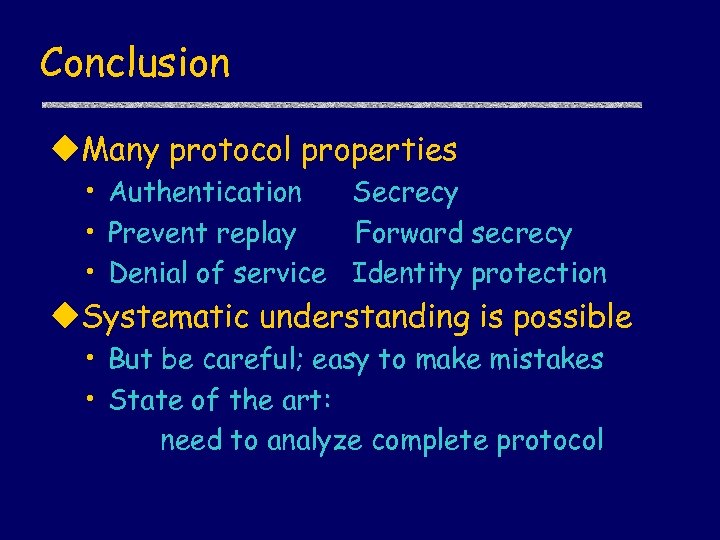 Conclusion u. Many protocol properties • Authentication Secrecy • Prevent replay Forward secrecy •