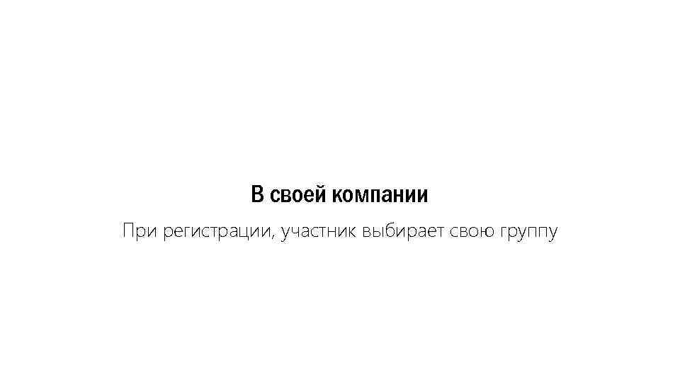 В своей компании При регистрации, участник выбирает свою группу 
