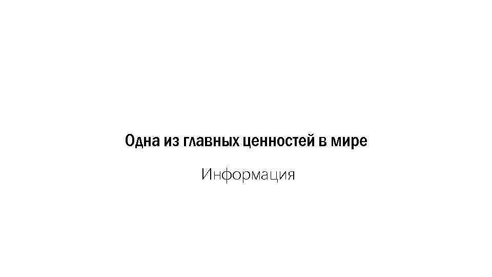 Одна из главных ценностей в мире Информация 