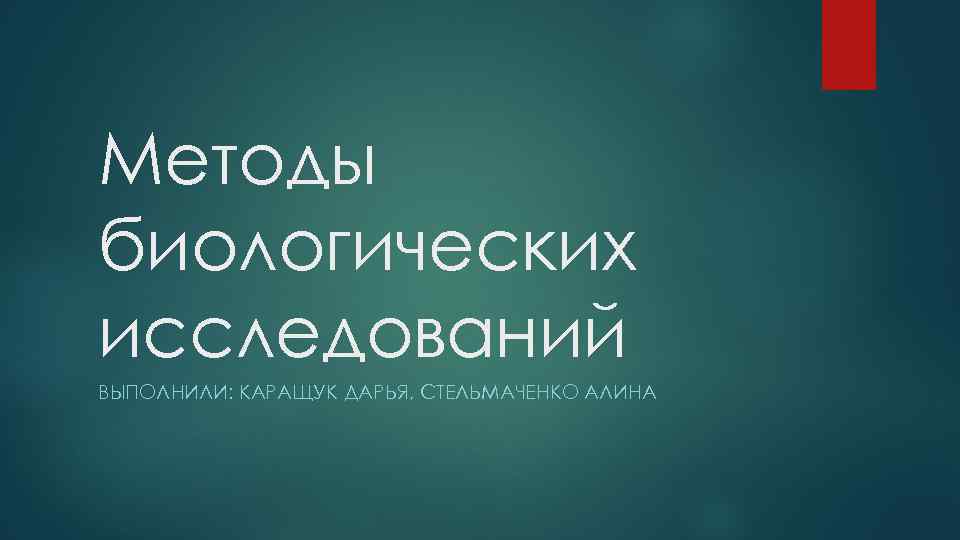 Методы биологических исследований ВЫПОЛНИЛИ: КАРАЩУК ДАРЬЯ, СТЕЛЬМАЧЕНКО АЛИНА 