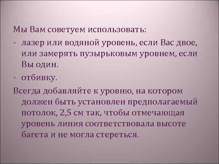 Мы Вам советуем использовать: - лазер или водяной уровень, если Вас двое, или замерять