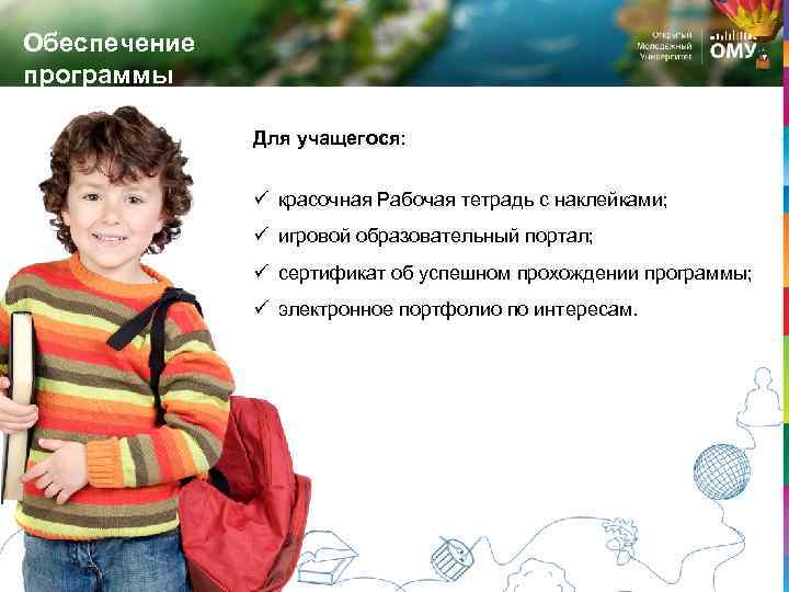 Обеспечение программы Для учащегося: ü красочная Рабочая тетрадь с наклейками; ü игровой образовательный портал;