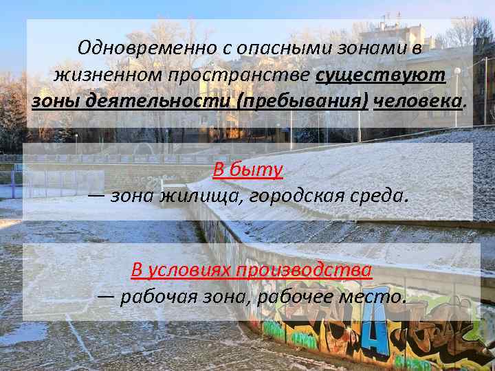 Одновременно с опасными зонами в жизненном пространстве существуют зоны деятельности (пребывания) человека. В быту