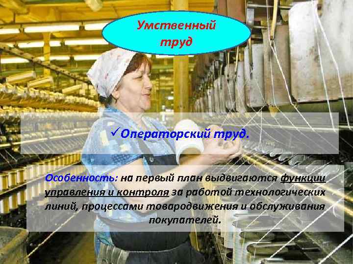 Умственный труд üОператорский труд. Особенность: на первый план выдвигаются функции управления и контроля за