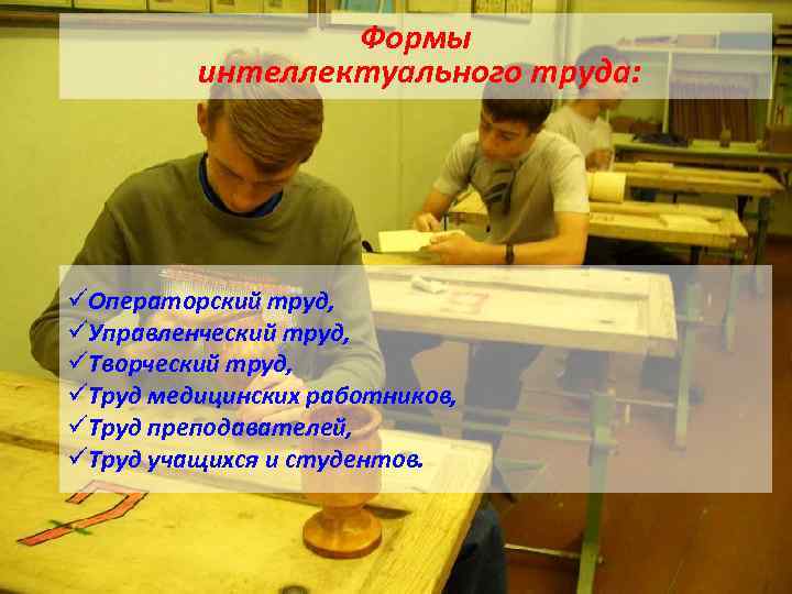 Формы интеллектуального труда: üОператорский труд, üУправленческий труд, üТворческий труд, üТруд медицинских работников, üТруд преподавателей,