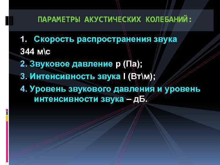 ПАРАМЕТРЫ АКУСТИЧЕСКИХ КОЛЕБАНИЙ: 1. Скорость распространения звука 344 мс 2. Звуковое давление p (Па);