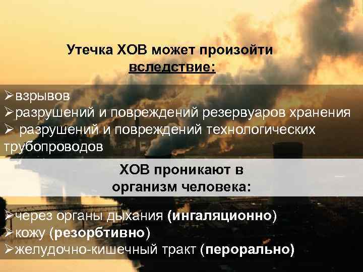 Утечка ХОВ может произойти вследствие: Øвзрывов Øразрушений и повреждений резервуаров хранения Ø разрушений и