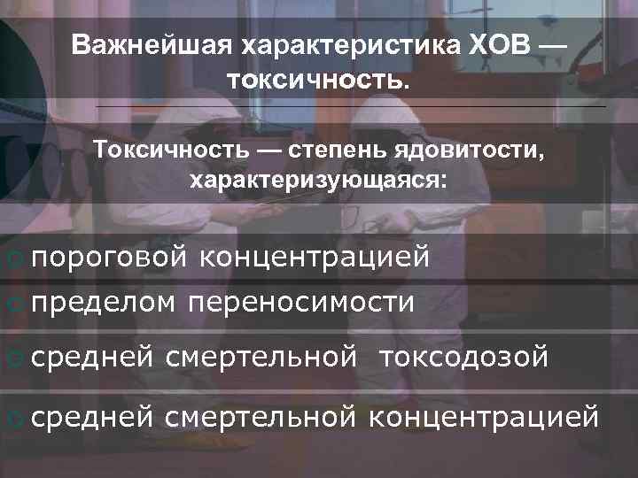 Важнейшая характеристика ХОВ — токсичность. Токсичность — степень ядовитости, характеризующаяся: ¡ пороговой ¡ пределом