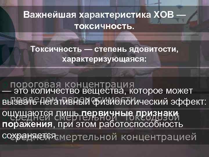 Важнейшая характеристика ХОВ — токсичность. Токсичность — степень ядовитости, характеризующаяся: ¡ пороговая концентрация —