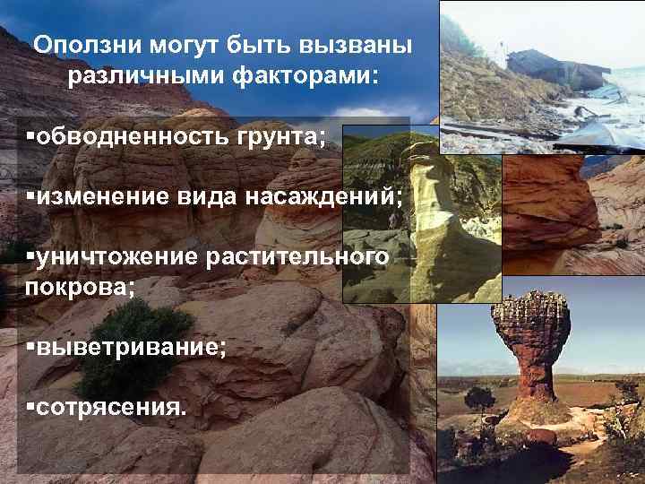 Оползни могут быть вызваны различными факторами: §обводненность грунта; §изменение вида насаждений; §уничтожение растительного покрова;