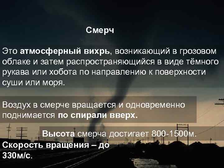 Смерч Это атмосферный вихрь, возникающий в грозовом облаке и затем распространяющийся в виде тёмного