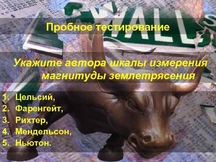 Пробное тестирование Укажите автора шкалы измерения магнитуды землетрясения 1. 2. 3. 4. 5. Цельсий,
