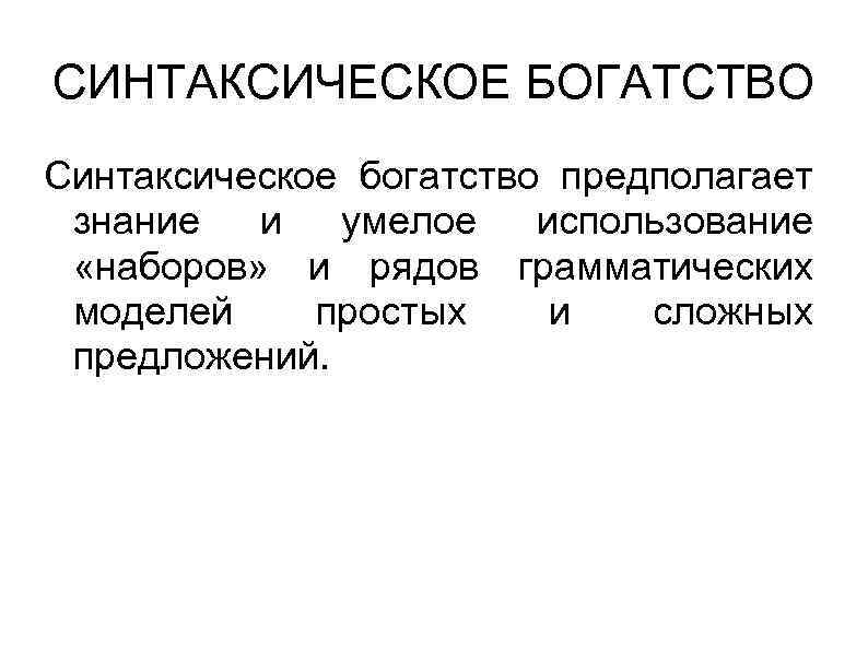 СИНТАКСИЧЕСКОЕ БОГАТСТВО Синтаксическое богатство предполагает знание и умелое использование «наборов» и рядов грамматических моделей