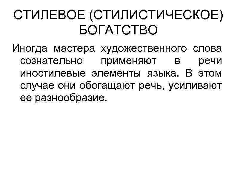 СТИЛЕВОЕ (СТИЛИСТИЧЕСКОЕ) БОГАТСТВО Иногда мастера художественного слова сознательно применяют в речи иностилевые элементы языка.