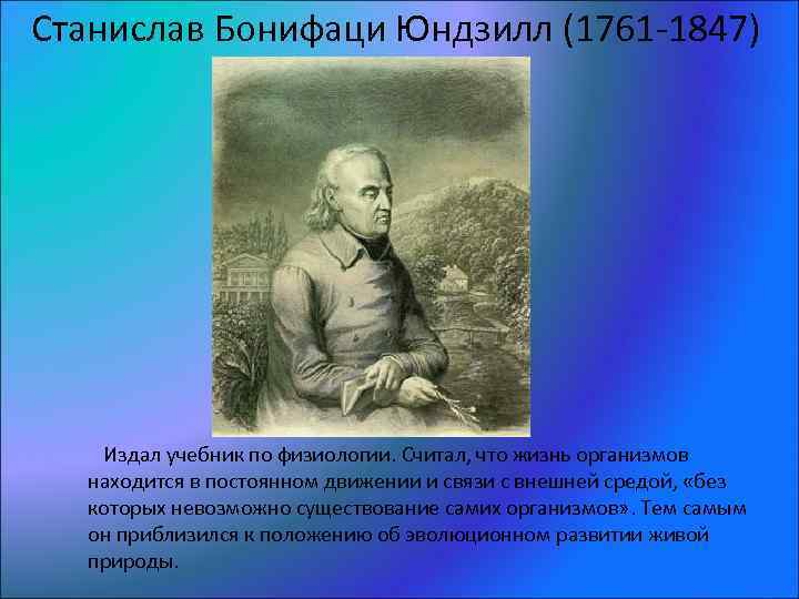Станислав Бонифаци Юндзилл (1761 -1847) Издал учебник по физиологии. Считал, что жизнь организмов находится