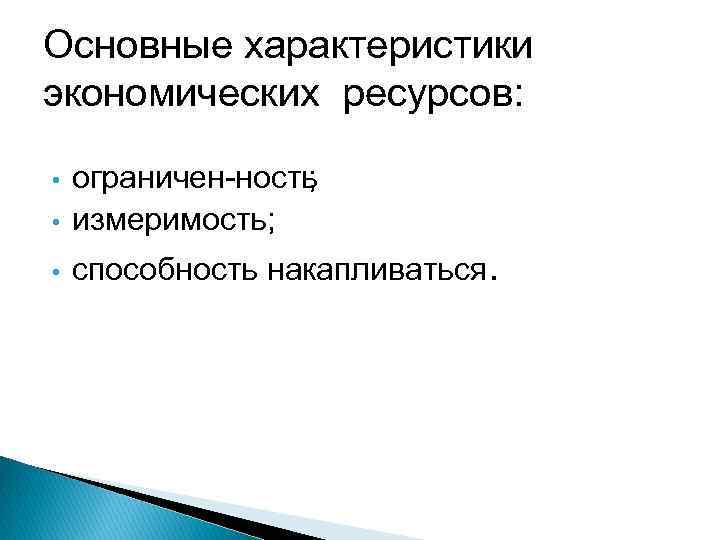 Основные характеристики экономических ресурсов: • ограничен ность ; измеримость; • способность накапливаться. • 