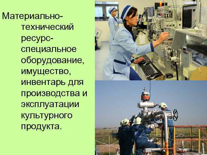 Материальнотехнический ресурсспециальное оборудование, имущество, инвентарь для производства и эксплуатации культурного продукта. 