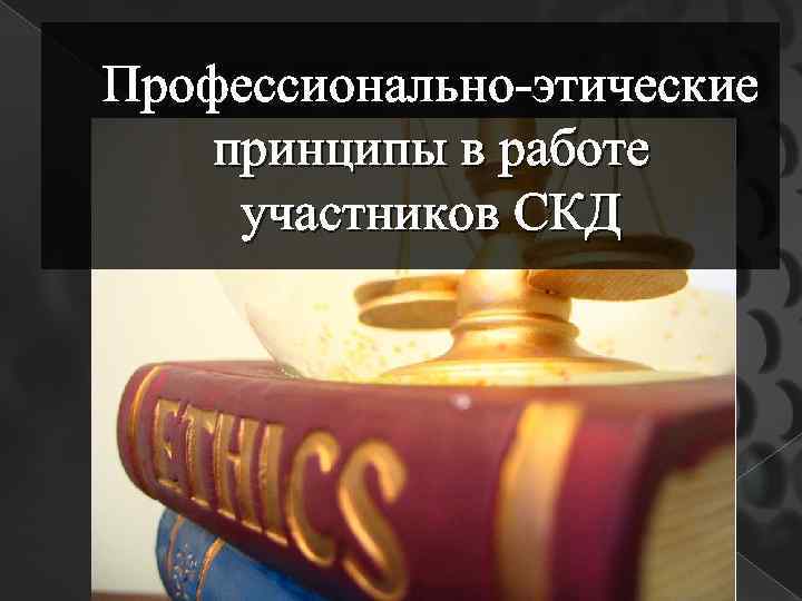 Профессионально-этические принципы в работе участников СКД 