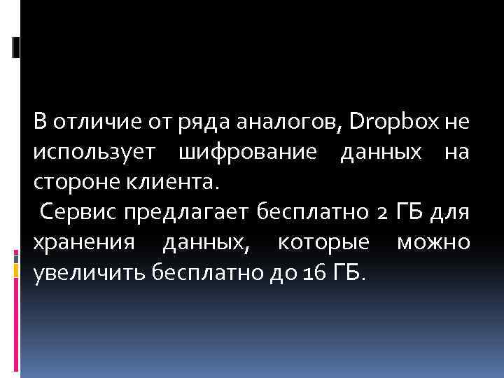 В отличие от ряда аналогов, Dropbox не использует шифрование данных на стороне клиента. Сервис