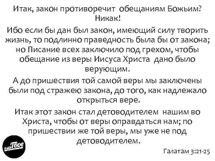 Итак, закон противоречит обещаниям Божьим? Никак! Ибо если бы дан был закон, имеющий силу