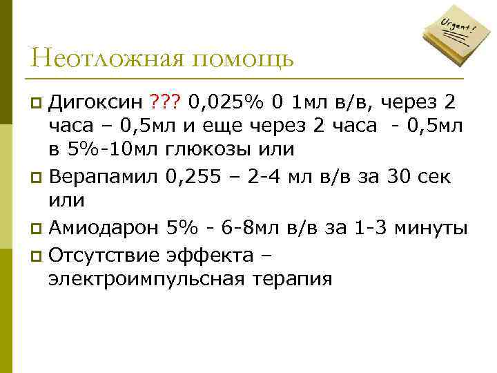 Неотложная помощь Дигоксин ? ? ? 0, 025% 0 1 мл в/в, через 2