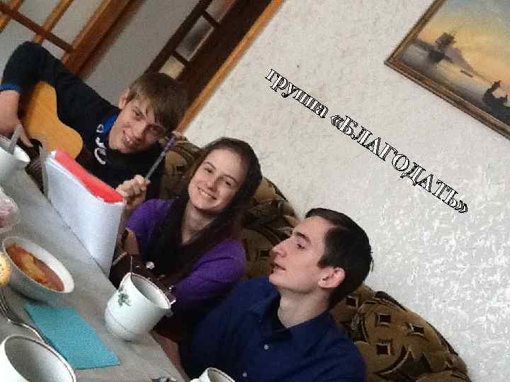 гр уп па «Б ЛА ГО ДА ТЬ » 