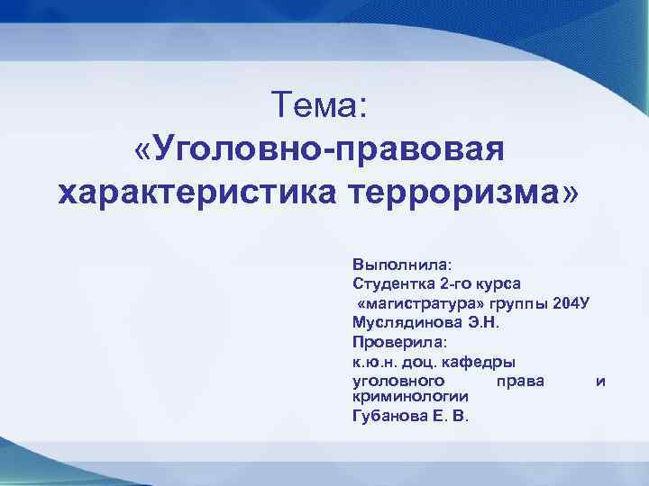 Тема: «Уголовно-правовая характеристика терроризма» Выполнила: Студентка 2 -го курса «магистратура» группы 204 У Муслядинова