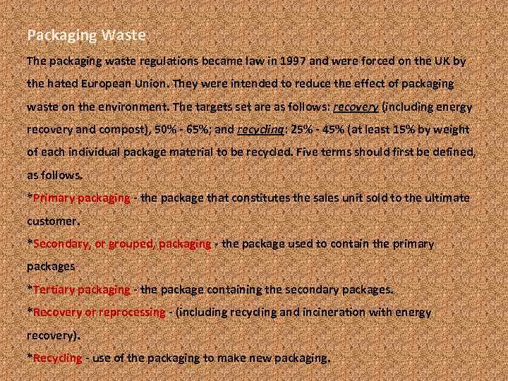 Packaging Waste The packaging waste regulations became law in 1997 and were forced on