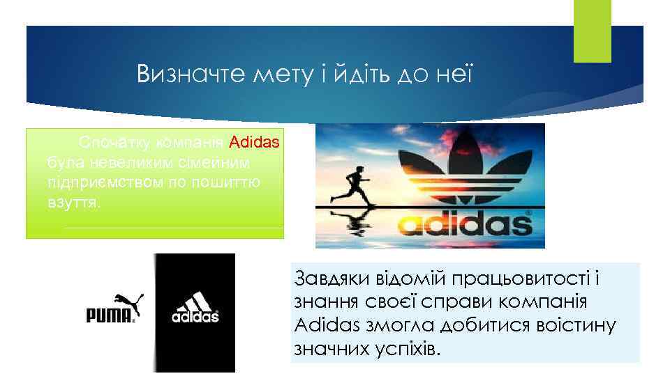 Визначте мету і йдіть до неї Спочатку компанія Adidas була невеликим сімейним підприємством по