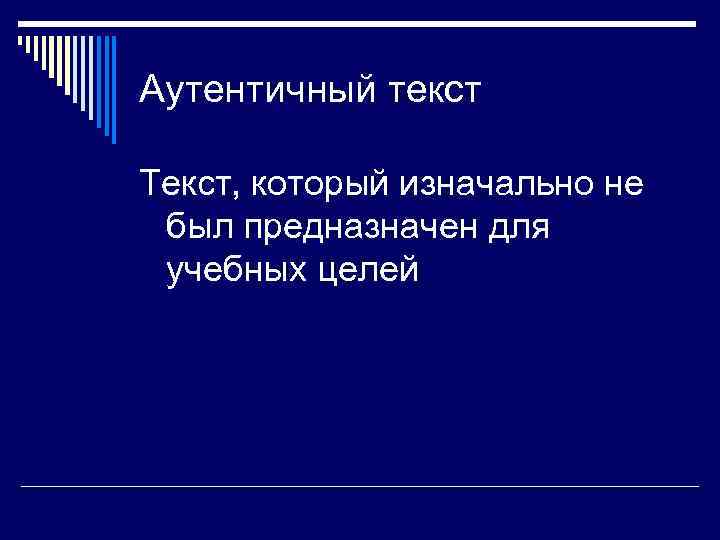 Аутентичный текст Текст, который изначально не был предназначен для учебных целей 