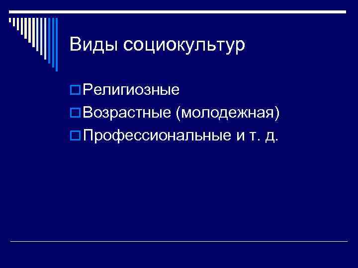 Виды социокультур o Религиозные o Возрастные (молодежная) o Профессиональные и т. д. 