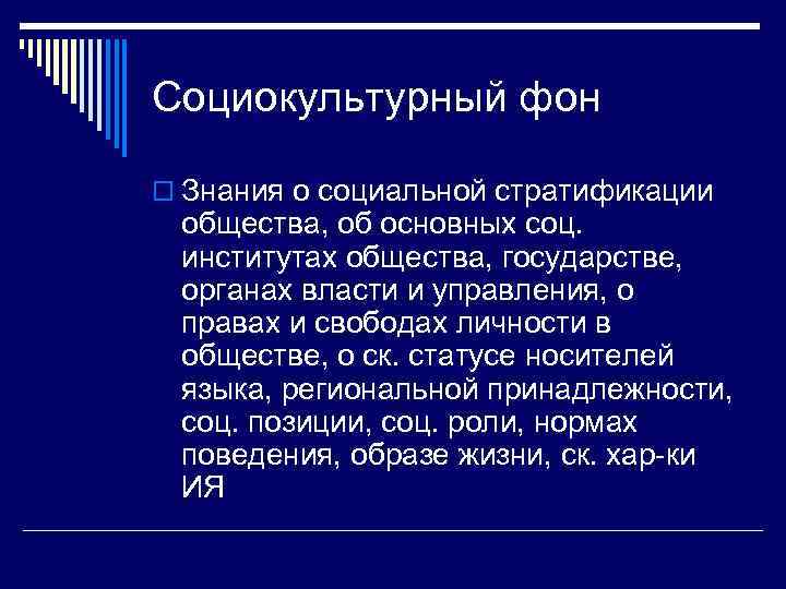 Социокультурный фон o Знания о социальной стратификации общества, об основных соц. институтах общества, государстве,