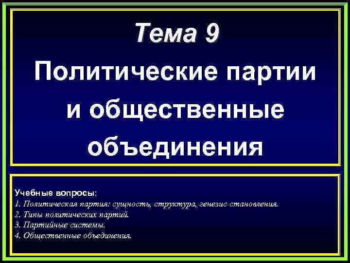Тема 9 Политические партии и общественные объединения Учебные вопросы: 1. Политическая партия: сущность, структура,