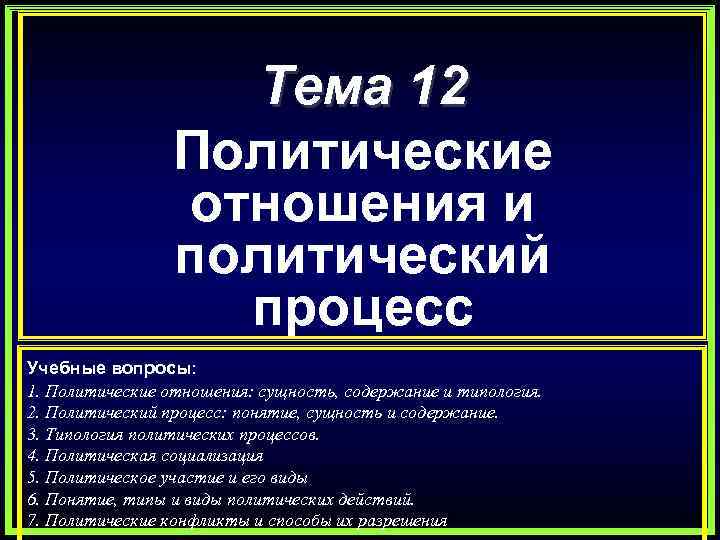 Тема 12 Политические отношения и политический процесс Учебные вопросы: 1. Политические отношения: сущность, содержание