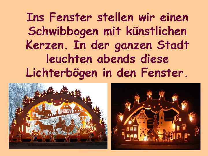 Ins Fenster stellen wir einen Schwibbogen mit künstlichen Kerzen. In der ganzen Stadt leuchten