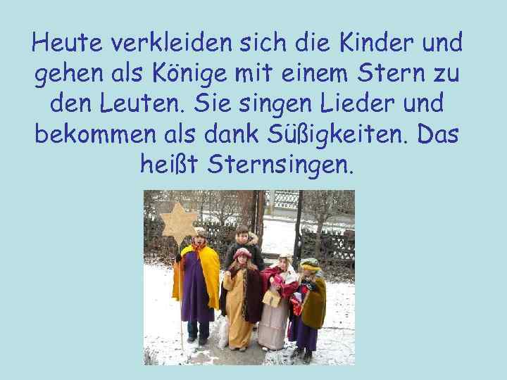 Heute verkleiden sich die Kinder und gehen als Könige mit einem Stern zu den