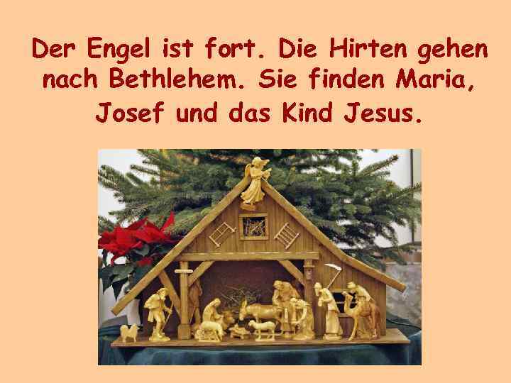 Der Engel ist fort. Die Hirten gehen nach Bethlehem. Sie finden Maria, Josef und