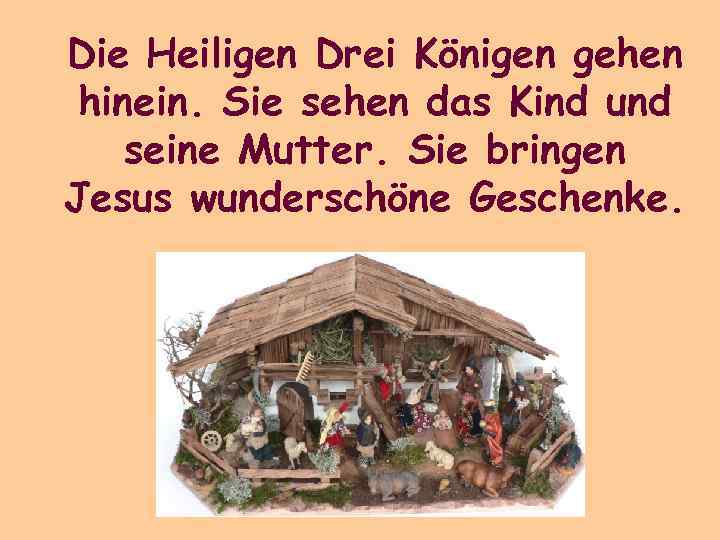 Die Heiligen Drei Königen gehen hinein. Sie sehen das Kind und seine Mutter. Sie