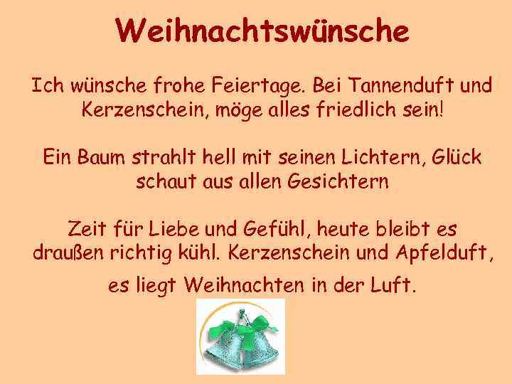Weihnachtswünsche Ich wünsche frohe Feiertage. Bei Tannenduft und Kerzenschein, möge alles friedlich sein! Ein