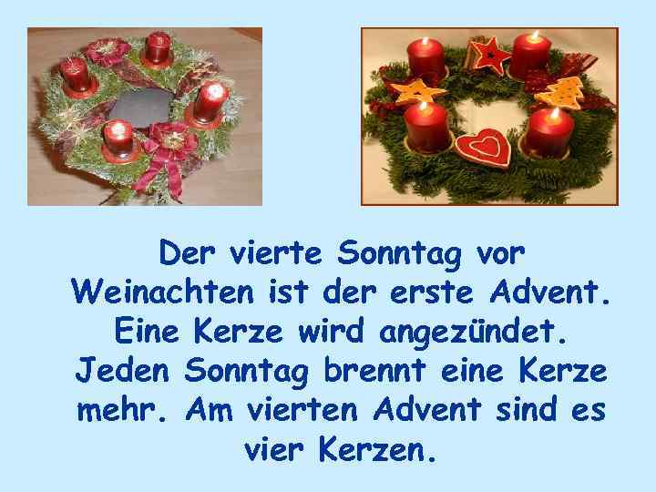 Der vierte Sonntag vor Weinachten ist der erste Advent. Eine Kerze wird angezündet. Jeden