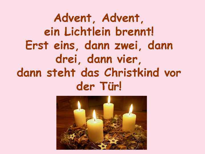 Advent, ein Lichtlein brennt! Erst eins, dann zwei, dann drei, dann vier, dann steht