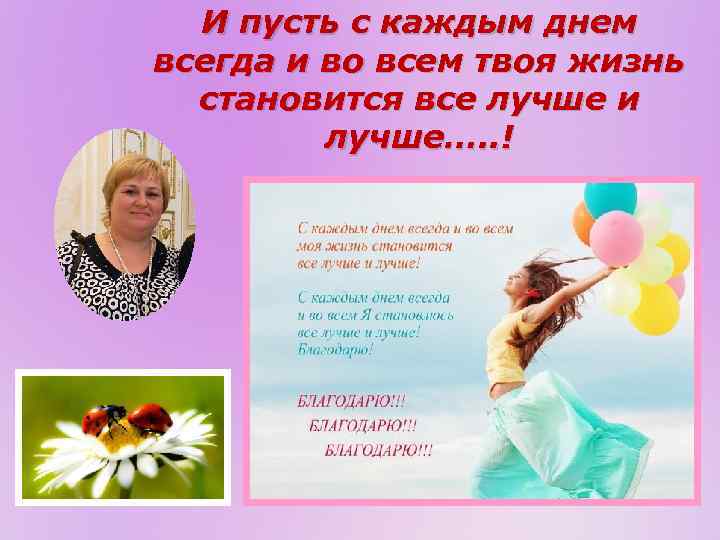 И пусть с каждым днем всегда и во всем твоя жизнь становится все лучше
