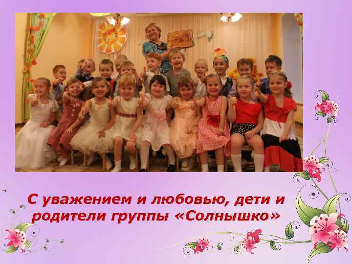 С уважением и любовью, дети и родители группы «Солнышко» 