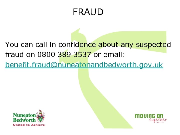 FRAUD You can call in confidence about any suspected fraud on 0800 389 3537