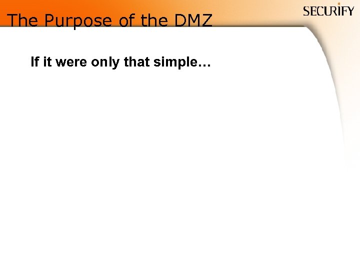 The Purpose of the DMZ If it were only that simple… 