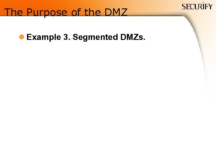 The Purpose of the DMZ l Example 3. Segmented DMZs. 