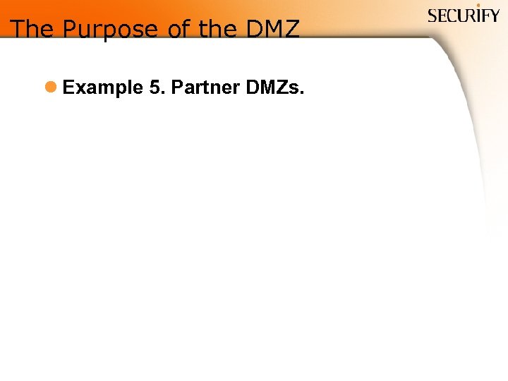 The Purpose of the DMZ l Example 5. Partner DMZs. 